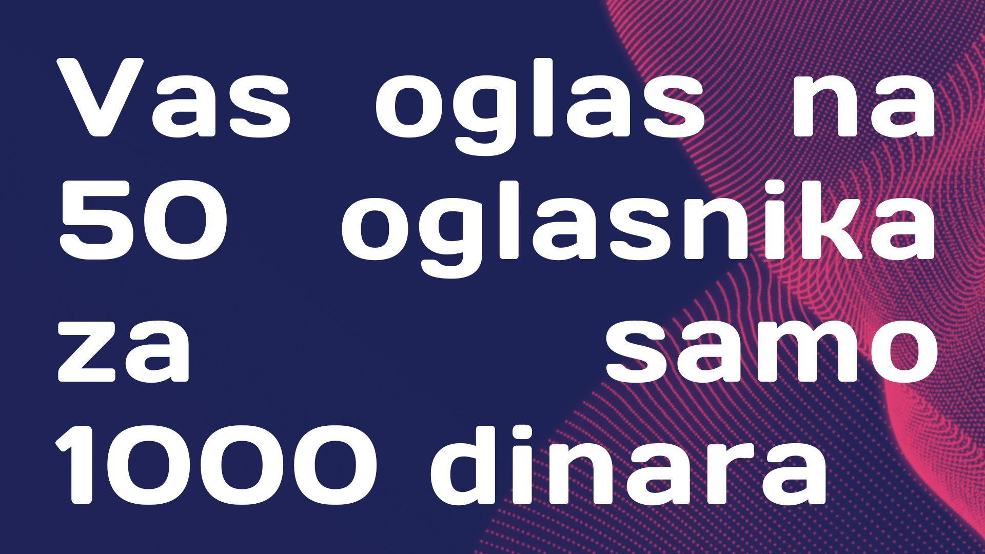 Vas oglas na 50 oglasnika za samo 1000 dinara